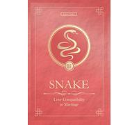 The Love Snake Never Forgets: Chinese Snake Love Compatibility in Marriage and Relationships (Unfolding Choice of Love)