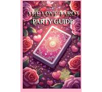 THE LOVE TAROT PARTY GUIDE: Turn your Tarot deck into the ultimate matchmaker, flirt coach, and love-party companion! (The Love Tarot Collection)