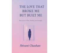 THE LOVE THAT BROKE ME, BUT BUILT ME: The journey of pain, healing, and strenght