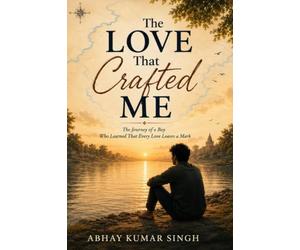 The Love That Crafted Me: The Journey of a Boy Who Learned That Every Love Leaves a Mark