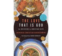 The Love That Is God: An Invitation to Christian Faith