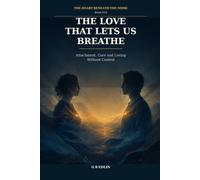 The Love That Lets Us Breathe: Attachment, Care and Loving Without Control: 5 (The Heart Beneath the Noise)