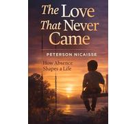 The Love That Never Came: How Absence Shapes a Life