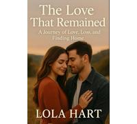 The Love That Remained: A Journey of Love, Loss, and Finding Home
