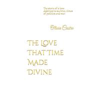 The love that time made divine: The story of a love destined to survive, times of politics and war.