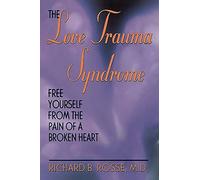 The Love Trauma Syndrome: Free Yourself From The Pain Of A Broken Heart