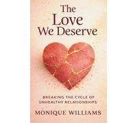 The Love We Deserve: Breaking The Cycle of Unhealthy Relationships