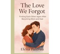 The Love We Forgot: Finding Each Other Again After Becoming Mom and Dad