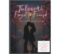 The Love We Forgot to Finish: When Love Returns, Everything Changes | Genre: Second-Chance Romance / Contemporary (Romance Novels)