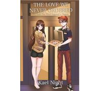 The Love We Never Ordered: They Never Ordered Love. But It Arrived Anyway. (The Love We Never Ordered Series)