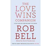 THE LOVE WINS COMPANION: A Study Guide For Those Who Want to Go Deeper
