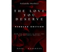 The Love You Deserve: How To Attract & Keep The Man Of Your Dreams Singles Edition