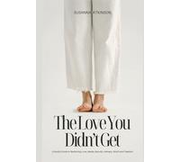 The Love You Didn’t Get: A Soulful Guide to Reclaiming Love, Needs, Security, Intimacy, Worth and Freedom