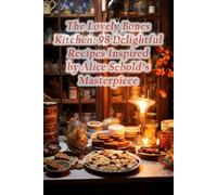 The Lovely Bones Kitchen: 98 Delightful Recipes Inspired by Alice Sebold's Masterpiece