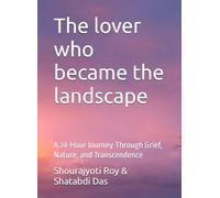 The lover who became the landscape: A 24-Hour Journey Through Grief, Nature, and Transcendence