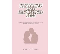 THE LOVING AND EMPOWERED WIFE: Reignite His Attraction, Melt His Defenses and Be the Wife He Cherishes Forever