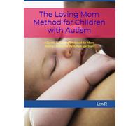 The Loving Mom Method for Children With Autism: A Gentle, Supporting Workbook for Moms Raising Children on the Autism Spectrum