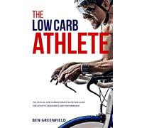 The Low-Carb Athlete: The Official Low-Carbohydrate Nutrition Guide for Endurance and Performance