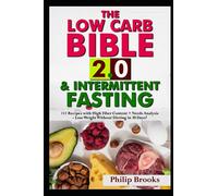 The Low Carb Bible 2.0 & Intermittent Fasting: 111 Recipes with High Fiber Content + Needs Analysis - Lose Weight Without Dieting in 30 Days?