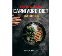 The Low-Carb Carnivore Diet For Diabetes: Easy & Delicious Carnivorous Recipes to Regulate Blood Sugar Levels. Live Healthier without Sacrificing Taste. Includes 7-Day Meal Plan.