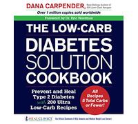 The Low-Carb Diabetes Solution Cookbook: Prevent and Heal Type 2 Diabetes with 200 Ultra Low-Carb Recipes - All Recipes 5 Total Carbs or Fewer!