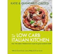 The Low Carb Italian Kitchen: Modern Mediterranean Recipes for Weight Loss and Better Health