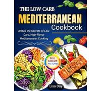 The Low Carb Mediterranean Cookbook: Unlock the Secrets of Low-Carb, High-Flavor Mediterranean Cooking