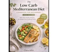 The Low Carb Mediterranean Diet Cookbook for Beginners (2026 Edition): 100 Easy, Flavorful Recipes & a 30-Day Meal Plan to Burn Fat, Balance Blood Sugar, Boost Energy, and Support Heart Health