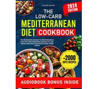 The Low-Carb Mediterranean Diet: The Beginner's Gateway to Mediterranean Eats with Mouthwatering Recipes to Lose Weight and Reach Balanced Blood Sugar Levels