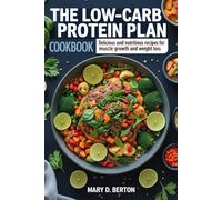 THE LOW-CARB PROTEIN PLAN COOKBOOK: Delicious and Nutritious Recipes for Muscle Growth and Weight Loss