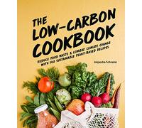 The Low-Carbon Cookbook & Action Plan: Reduce Food Waste and Combat Climate Change with 140 Sustainable Plant-Based Recipes