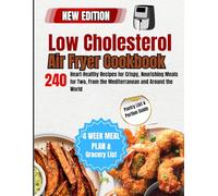 The Low Cholesterol Air Fryer Cookbook: 240 Heart-Healthy Recipes for Crispy, Nourishing Meals for Two, From the Mediterranean and Around the World.