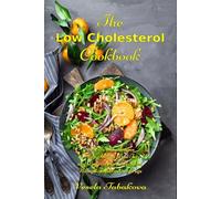 The Low Cholesterol Cookbook: 150 Delicious Recipes to Help Reduce Bad Fats and Lower Your Cholesterol Without Prescription Drugs: Hearth Health Diet Recipes