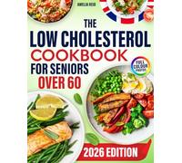 The Low Cholesterol Cookbook for Seniors Over 60: Simple & Delicious Heart-Healthy Recipes with a 4-Week Meal Plan for Everyday Cooking