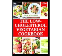 THE LOW-CHOLESTEROL VEGETARIAN COOKBOOK: Delicious Plant-Based Recipes to Lower Blood cholesterol and Improve Heart Health