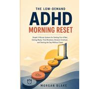 The Low-Demand ADHD Morning Reset: Simple 5-Minute Systems for Getting Out of Bed, Getting Ready, Time Blindness, Decision Overload, and Starting the Day Without Chaos