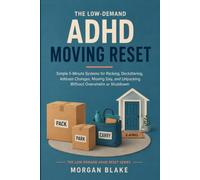 The Low-Demand ADHD Moving Reset: Simple 5-Minute Systems for Packing, Decluttering, Address Changes, Moving Day, and Unpacking Without Overwhelm or Shutdown