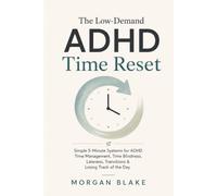 The Low-Demand ADHD Time Reset: Simple 5-Minute Systems for ADHD Time Management, Time Blindness, Lateness, Transitions & Losing Track of the Day (The Low-Demand ADHD Reset Series)