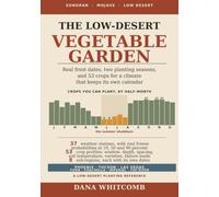The Low-Desert Vegetable Garden: Real Frost Dates, Two Planting Seasons, and 53 Crops for Phoenix, Tucson, Las Vegas, Yuma, and the Sonoran and Mojave Low Desert