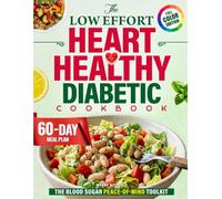 The Low-Effort Heart-Healthy Diabetic Cookbook: Simple 5-Ingredient, 20-Minute Recipes and a 60-Day Meal Plan to Stabilize Blood Sugar and Support Cardiovascular Health Without Complicated Dieting