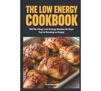 The Low Energy Cookbook: For Burnout, Chronic Fatigue, and Days You Can Barely Stand: 100 No-Chop Recipes Tagged with Real Stand Time, Chopping, and Cleanup - So You Know the Cost Before You Cook