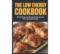 The Low Energy Cookbook: For Burnout, Chronic Fatigue, and Days You Can Barely Stand: 100 No-Chop Recipes Tagged with Real Stand Time, Chopping, and Cleanup - So You Know the Cost Before You Cook