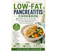 THE LOW-FAT PANCREATITIS COOKBOOK: 82 Gentle Recipes with the Fat Grams on Every Page - No Special Equipment, and a Three-Phase Plan from Flare-Up to Everyday Eating
