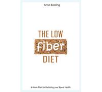 The Low Fiber Diet: 6-Week Plan for Restoring your Bowel Health