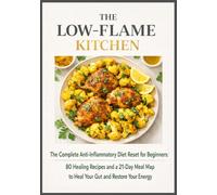 The Low-Flame Kitchen: The Complete Anti-Inflammatory Diet Reset for Beginners: 80 Healing Recipes and a 21-Day Meal Map to Heal Your Gut and Restore ... recipes that have stood the test of time.)