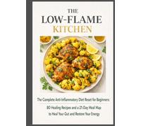 The Low-Flame Kitchen: The Complete Anti-Inflammatory Diet Reset for Beginners: 80 Healing Recipes and a 21-Day Meal Map to Heal Your Gut and Restore ... recipes that have stood the test of time.)