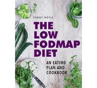 The Low-Fodmap Diet: An Eating Plan and Cookbook: Expert Dietary Advice with Help on Understanding Fodmap Foods and How They Affect Your Gut