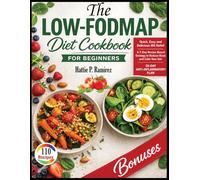 The Low-FODMAP Diet cookbook for Beginners: Quick, Easy and Delicious IBS Relief A 7-Day Recipe-Based Strategy to Reduce Bloat and Calm Your Gut