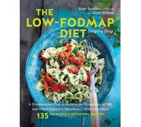 The Low-FODMAP Diet Step by Step : A Personalized Plan to Relieve the Symptoms of IBS and Other Digestive Disorders--with More Than 130 Deliciously Satisfying Recipes