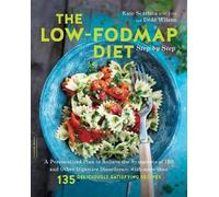 The Low-FODMAP Diet Step by Step: A Personalized Plan to Relieve the Symptoms of IBS and Other Digestive Disorders--with More Than 130 Deliciously Satisfying Recipes